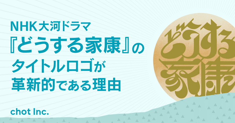 NHK大河ドラマ『どうする家康』のタイトルロゴが革新的である理由